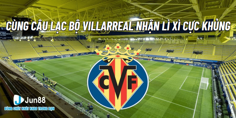 Siêu Thưởng Cùng Câu Lạc Bộ Villarreal